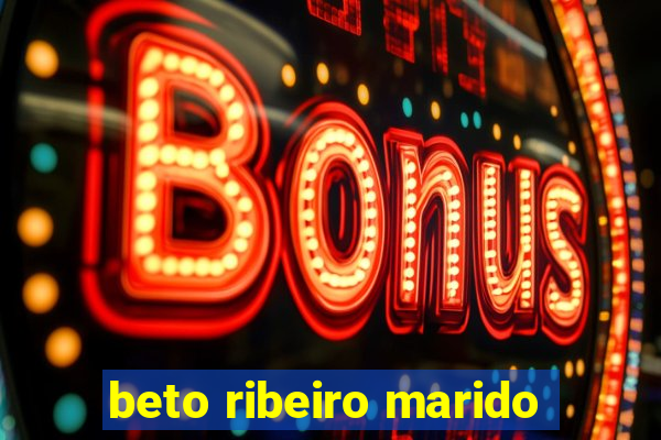 beto ribeiro marido